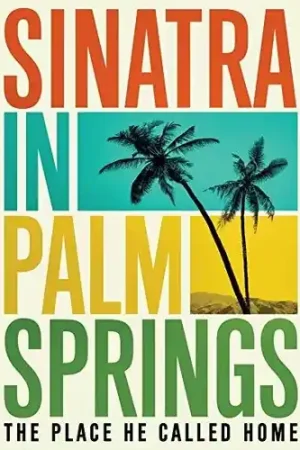Sinatra In Palm Springs: The Place He Called Home New Arrival
