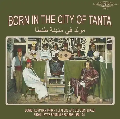 Warranty Included Born In The City Of Tanta - Lower Egyptian Urban Folklore And Bedouin Shaabi From Libya's Bourini Records 1968-75