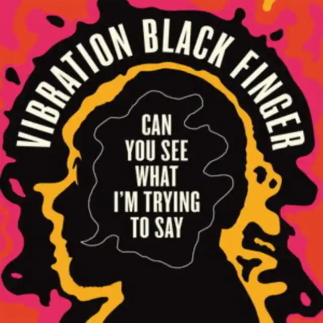 VIBRATION BLACK FINGER - CAN YOU SEE WHAT I'M TRYING TO SAY (Vinyl LP) Price Cut